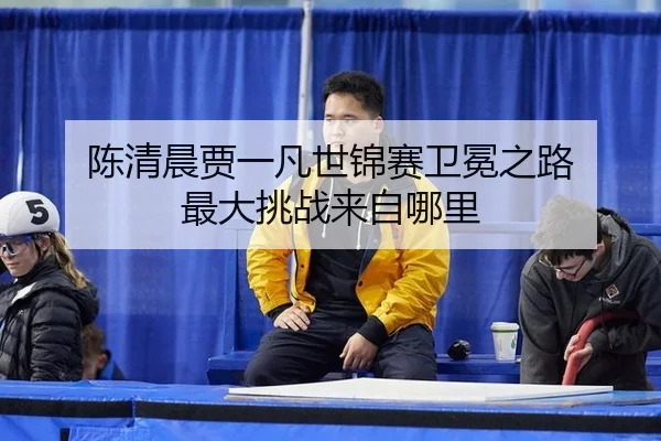 chen-qing-chen-jia-yi-fan-shi-jin-sai-wei-mian-zhi-lu-zui-da-tiao-zhan-lai-zi-na-li-2-869.jpg
